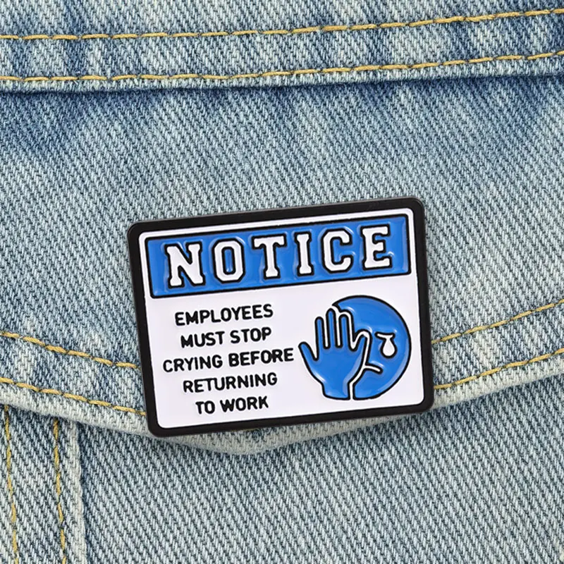 Notice Badge Employees Must Stop Crying Before Returning To Work Enamel Pins Office Worker Sarcasm Brooch Accessories Decor Gift