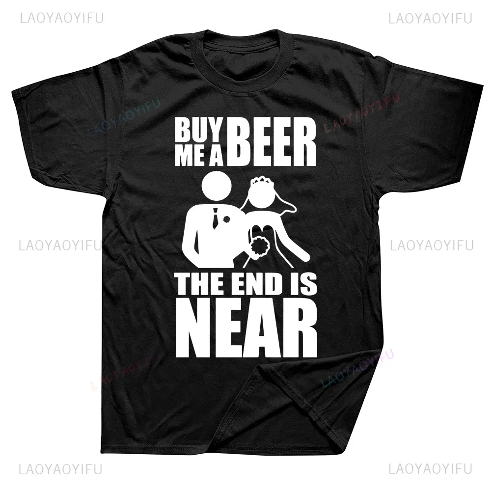 New Arrival Buy Me A Beer The End Is Near Printed Tee Fashion Casual Streetwear Hip-hop Hipster Loose O-neck Hot Sale Top Tshirt