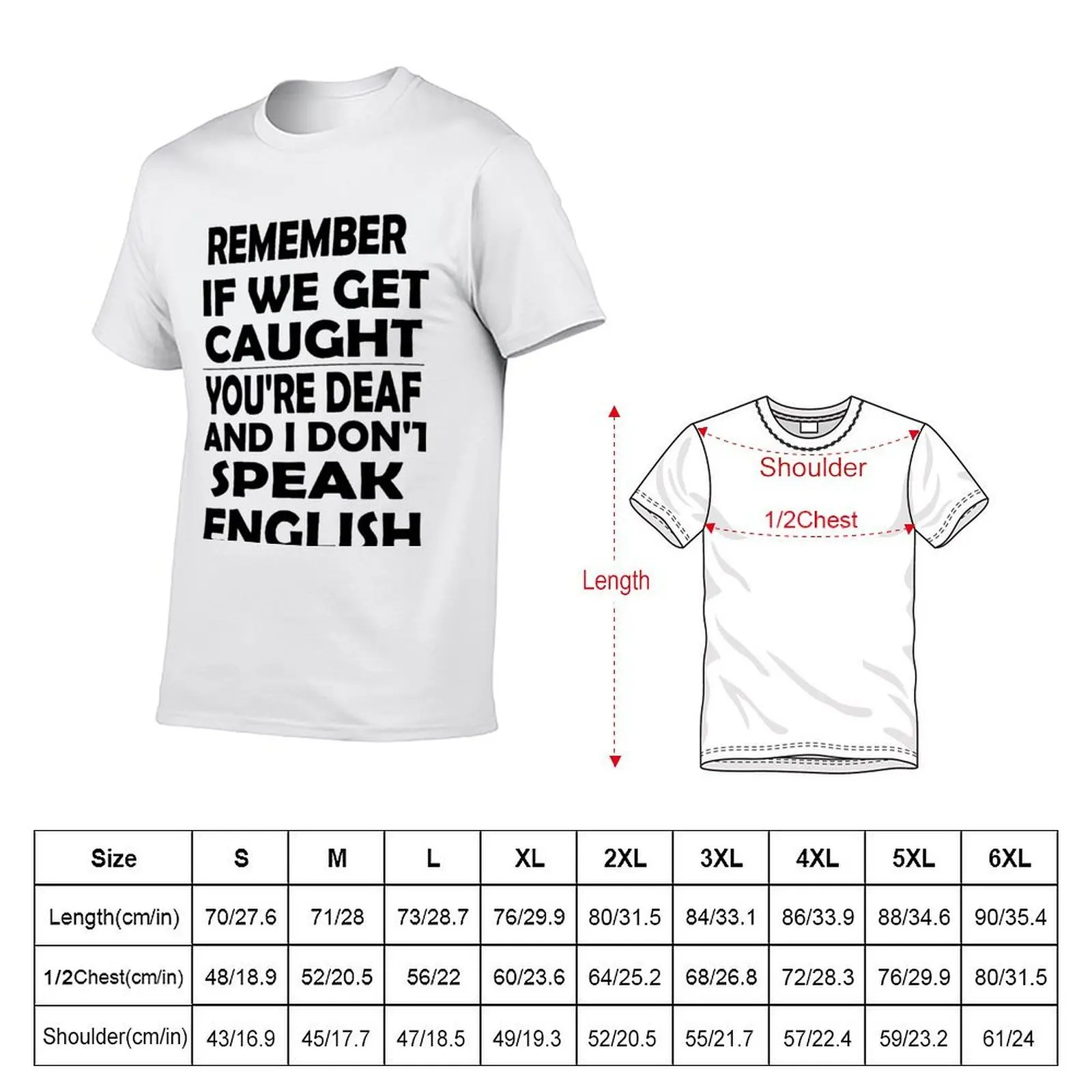 Remember if we get caught you're deaf and i don't speak english T-Shirt t shirt man designer g man t shirts for men T-Shirt