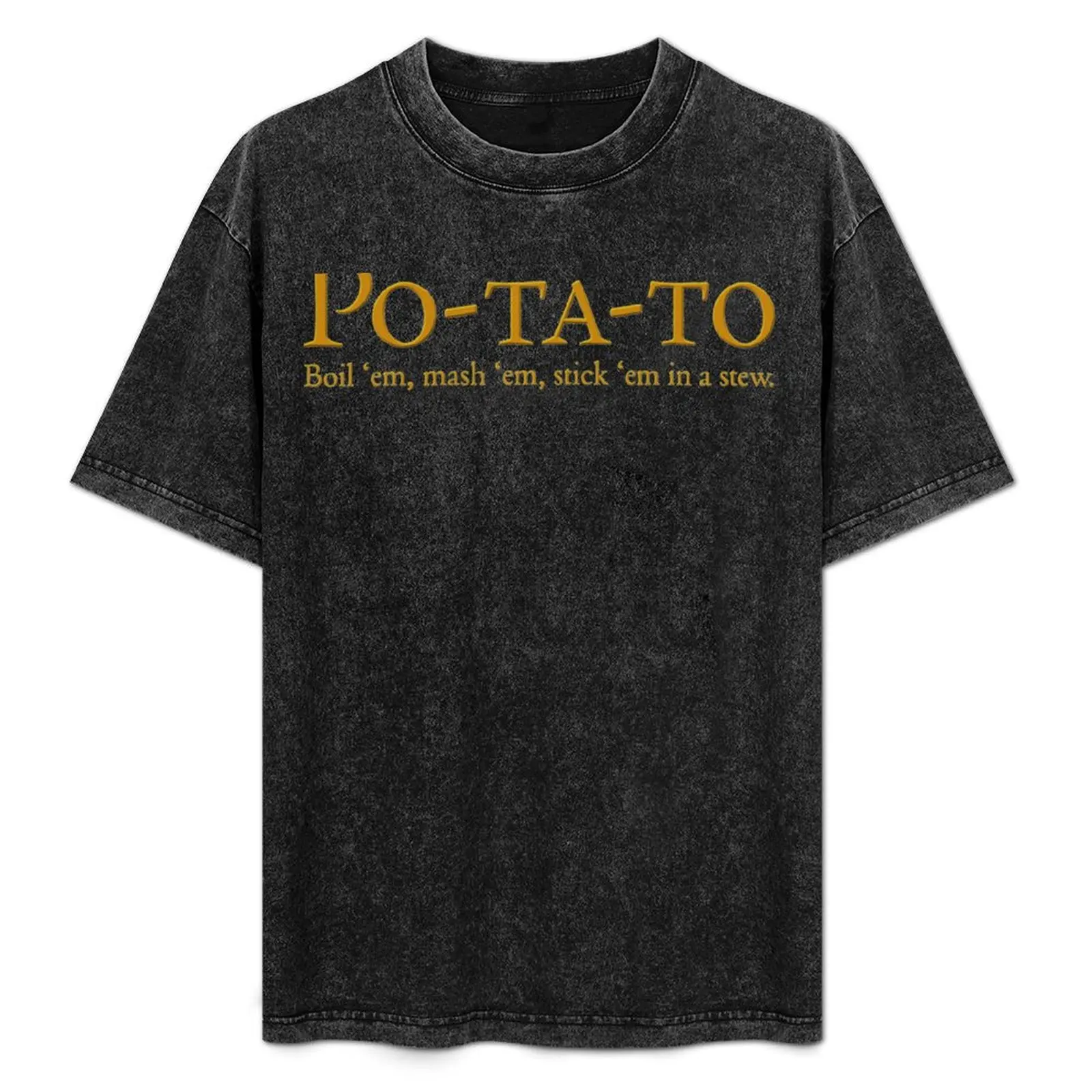 

Po ta to Boil em, mash em, Stick em in a stew T-Shirt shirts graphic tees street wear Men's cotton t-shirt