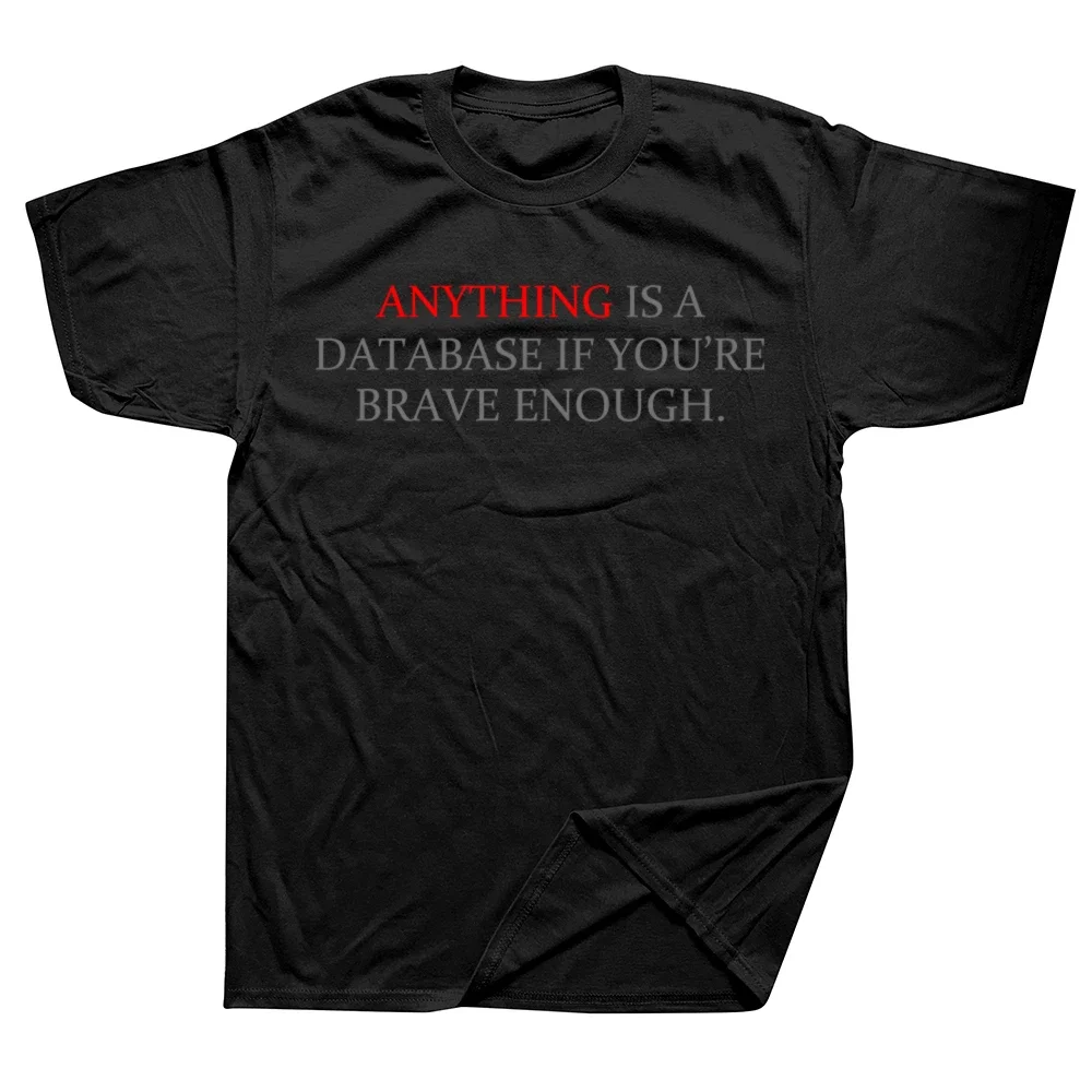 

Funny Anything Is A Database If You're Brave Enough T Shirts Graph Cotton Short Sve Birthday Gifts T-shirt Mens Clothing