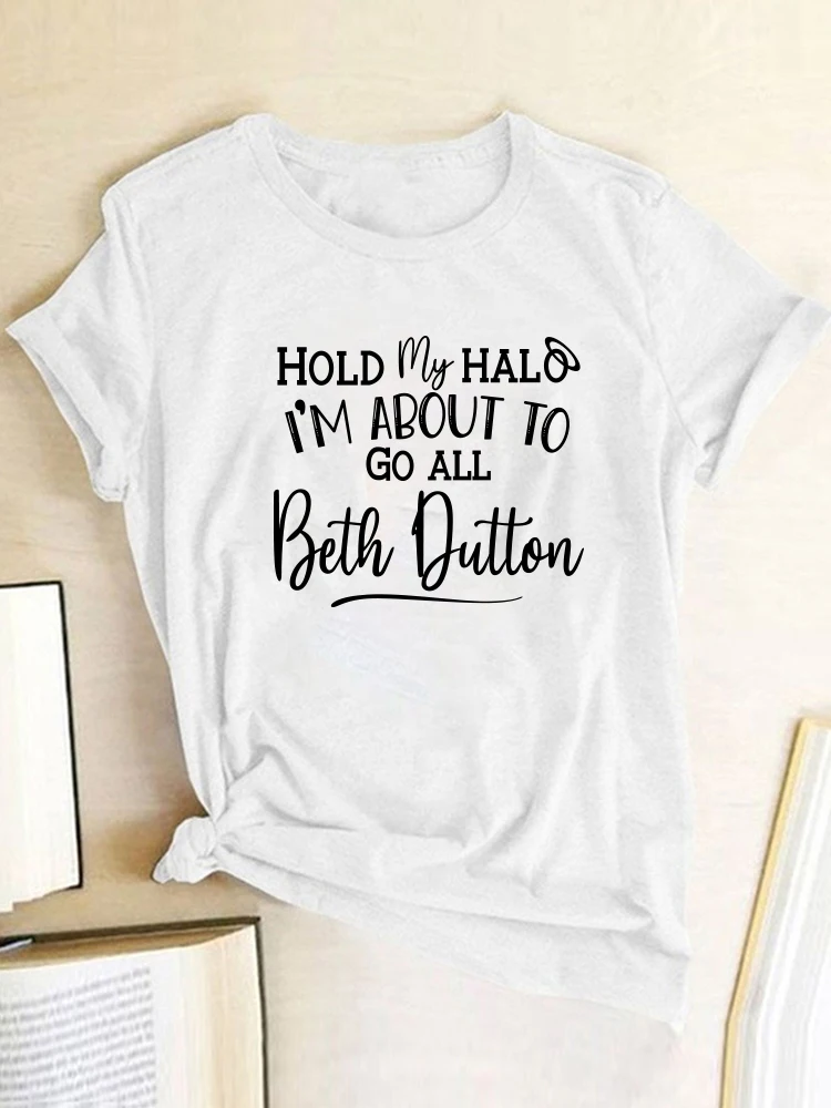 Seeyoushy Hold My Halo I'm about To Go All Beth Dutton Print Women T Shirt Summer Tee Shirt 90s Femme Casual Funny Camisetas Y2K