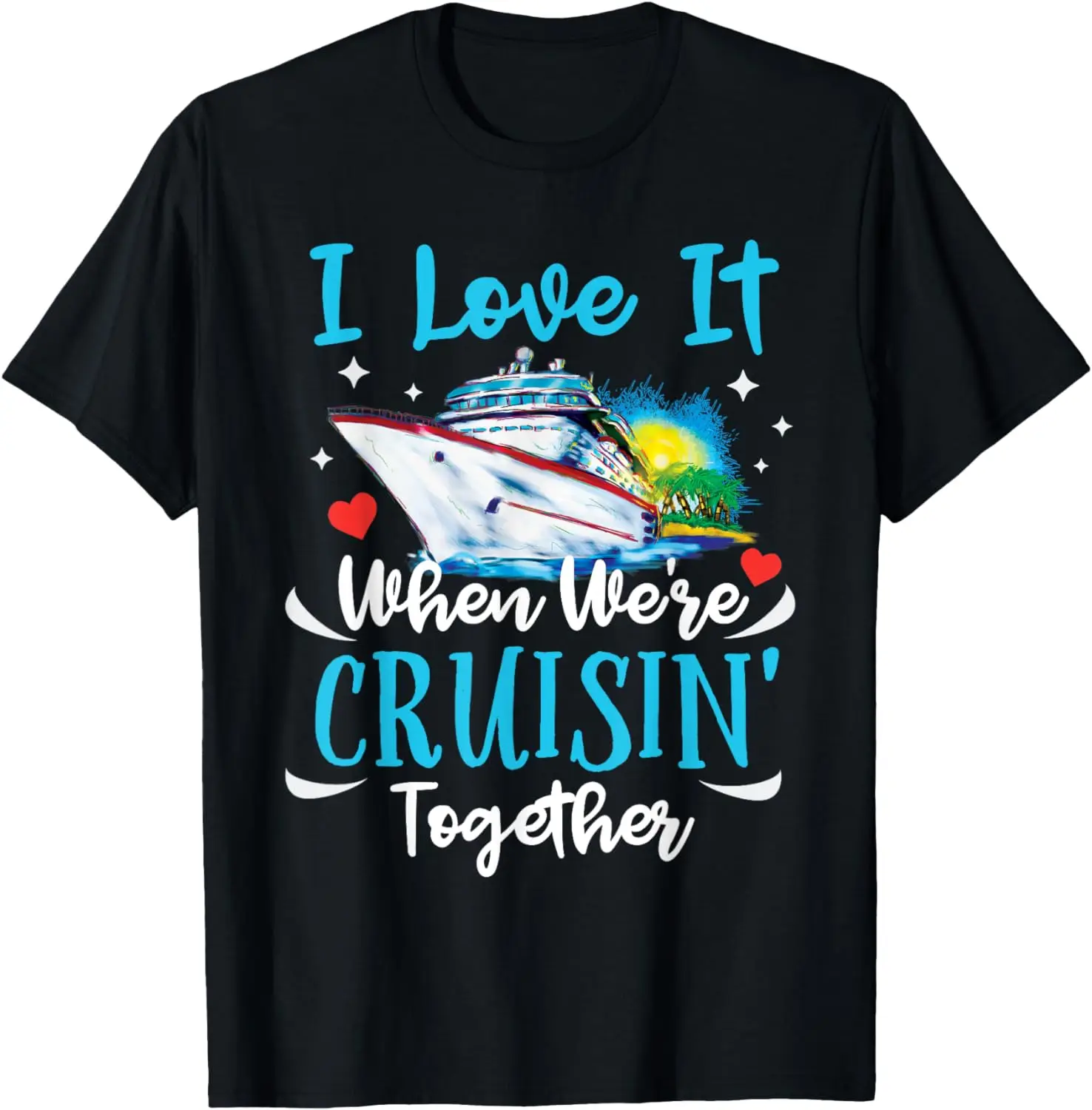 

I Love It When We're Cruisin Together Cruise Couples Lovers T-Shirt