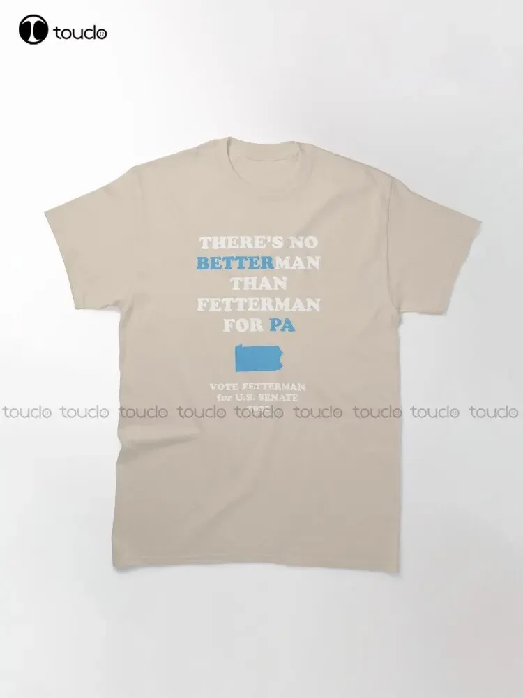 No Better Man Than John Fetterman For Pa Senate 2022 Classic T-Shirt Womens Tshirts Graphic Xs-5Xl Custom Gift Make Your Design