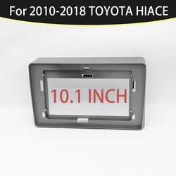SUITABLE FOR 2010-2018 TOYOTA HIACE 10.1 Inch Car Frame Fascia Adapter Bezel Android Radio Audio Dash Panel Kit