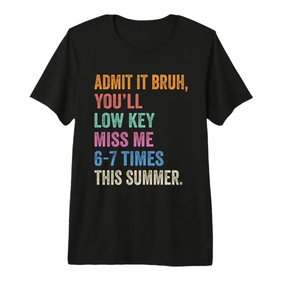 Admit It Bruh You'll Low Key Miss Me 6-7 Times This Summer T-shirt For Men Women 100% Cotton T Shirts Short Sleeve Tops 0501-1