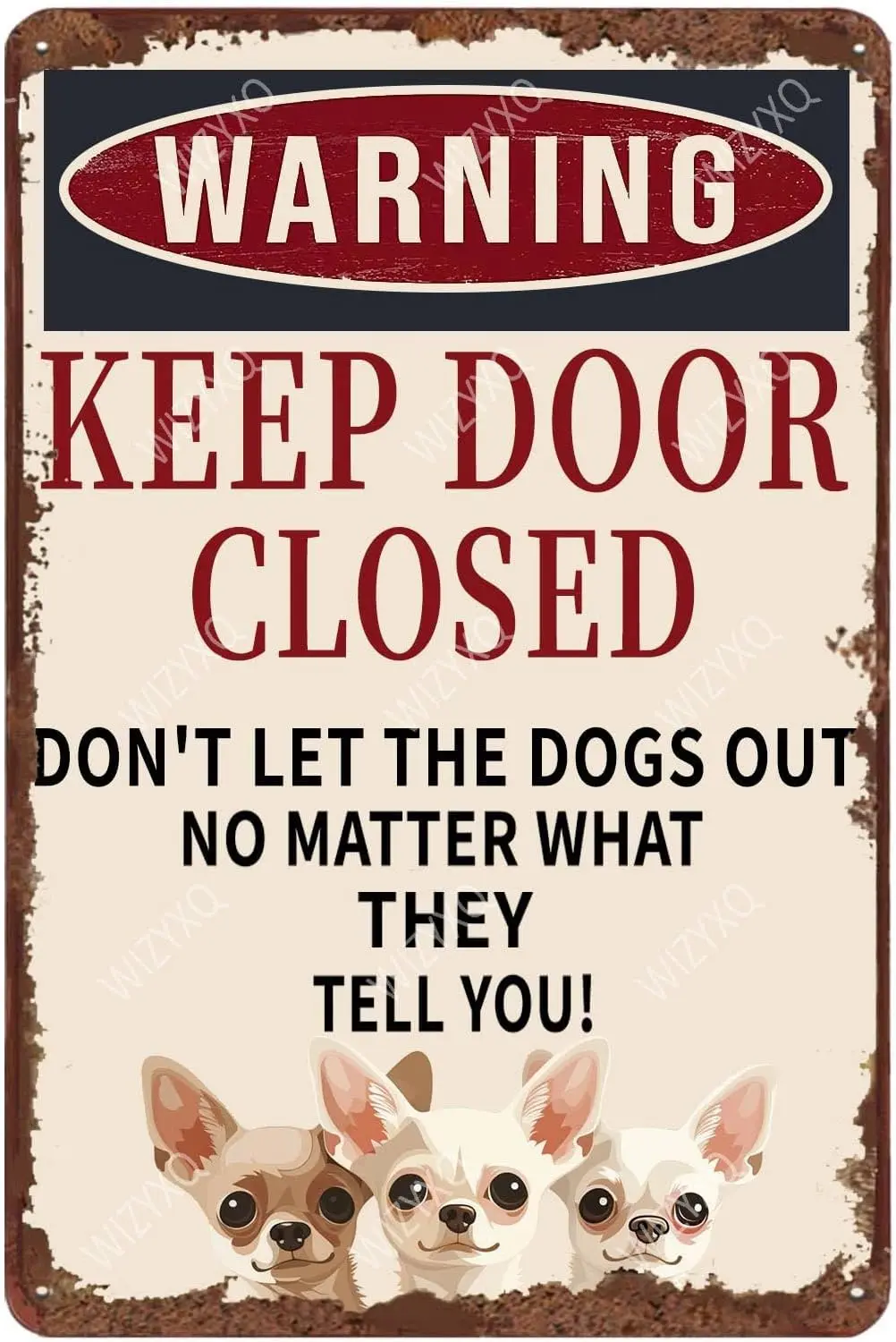 Metal Signs Warning Keep Door Closed Don't Let The Chihuahua Dogs Out No Matter What They Tell You Sign Vintage Aluminu goo sign