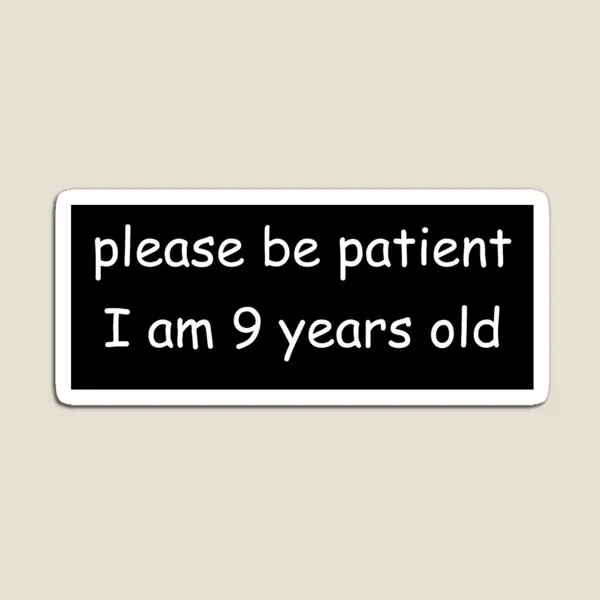 Please Be Patient I Am 9 Years Old  Magnet Magnetic Home Stickers Baby for Fridge Organizer Toy Funny Decor  Holder Colorful