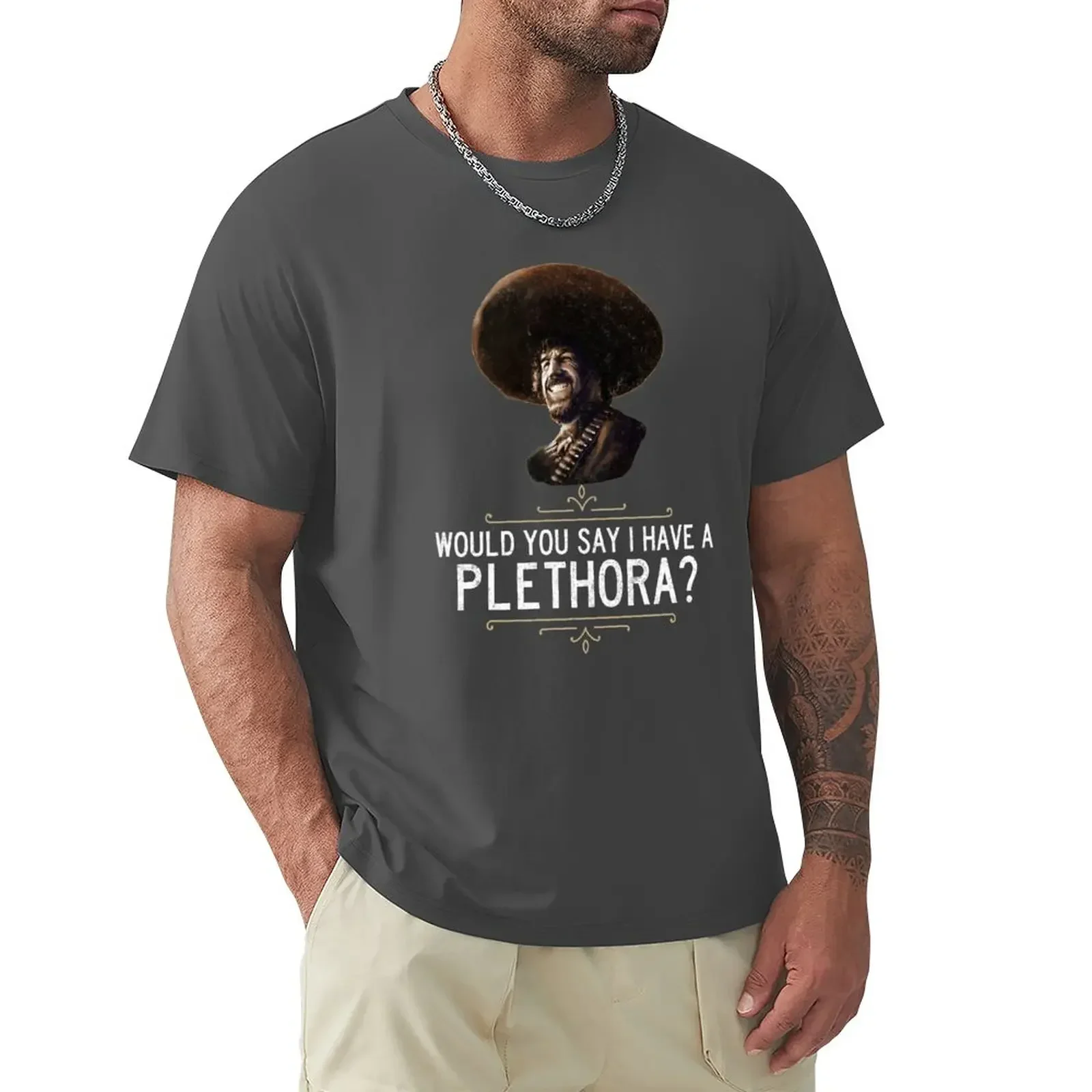 El Guapo - Would you say I have a plethora? T-Shirt street wear blacks sublime anime mens designer clothes