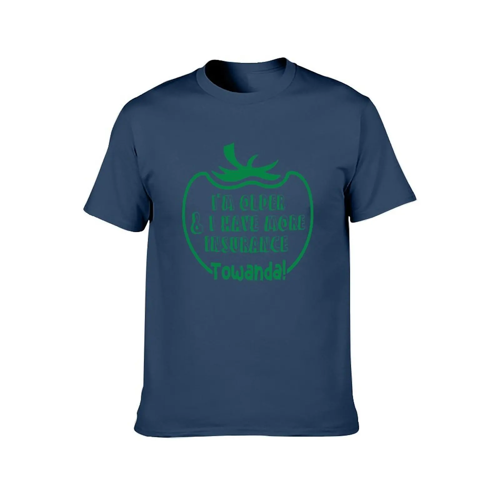 Fried Green Tomatoes Films - I'm Older & I Have More Insurance Towanda! T-Shirt g man t shirts for men T-Shirt