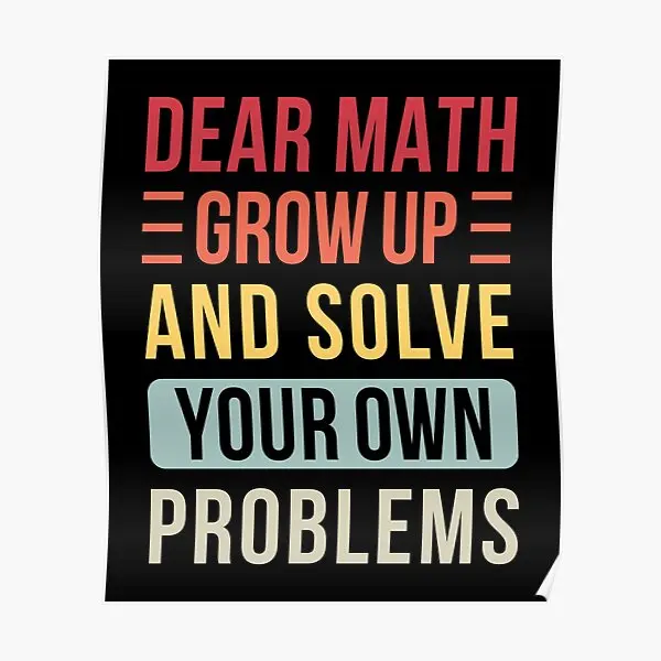 Dear Math Grow Up And Solve Your Own Pro  Poster Vintage Painting Decoration Home Wall Mural Decor Picture Funny Print No Frame