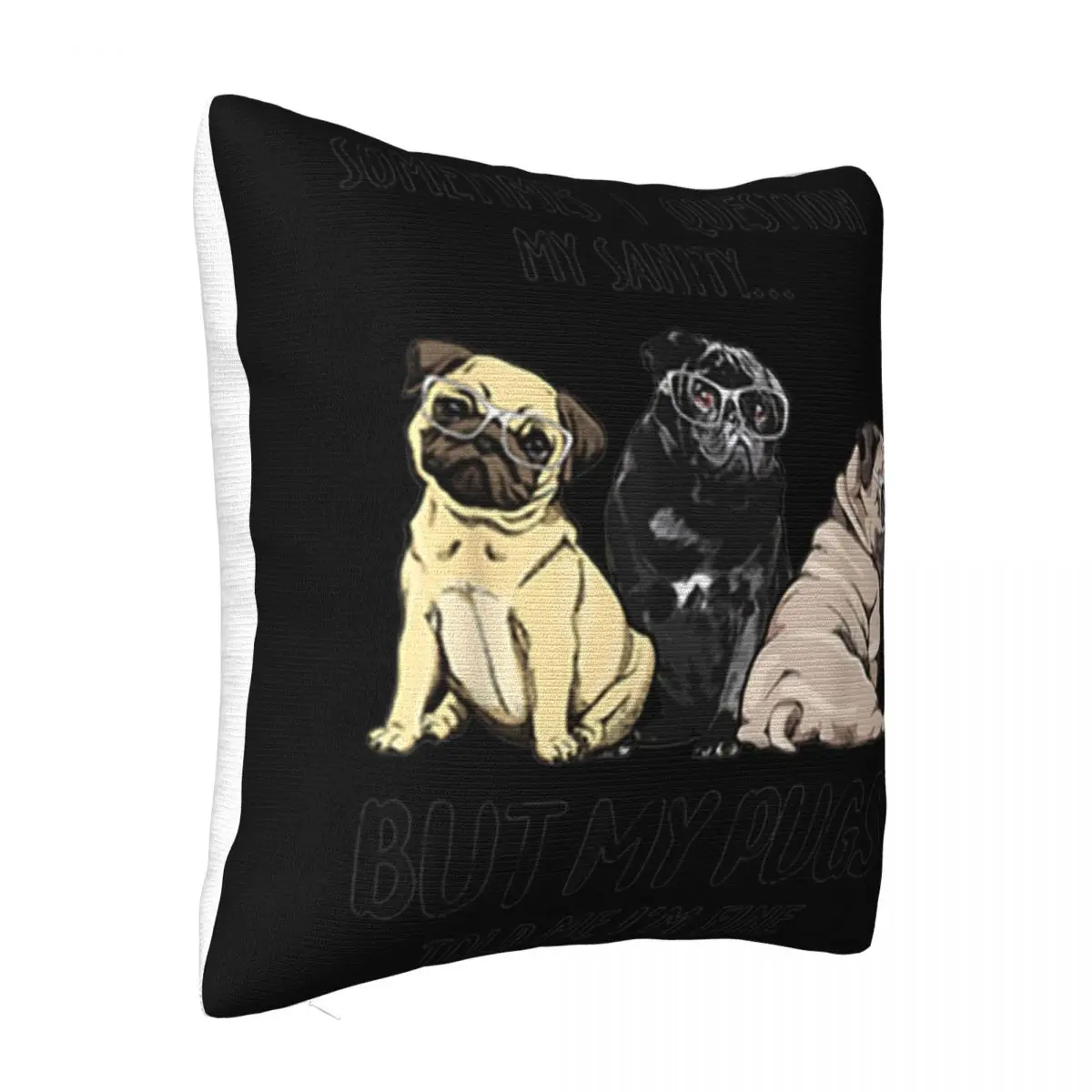 Sometimes I Question My Sanity But My Pug Told Me Im Fine Cheap Price Mens Teenage Trend Pillow Case