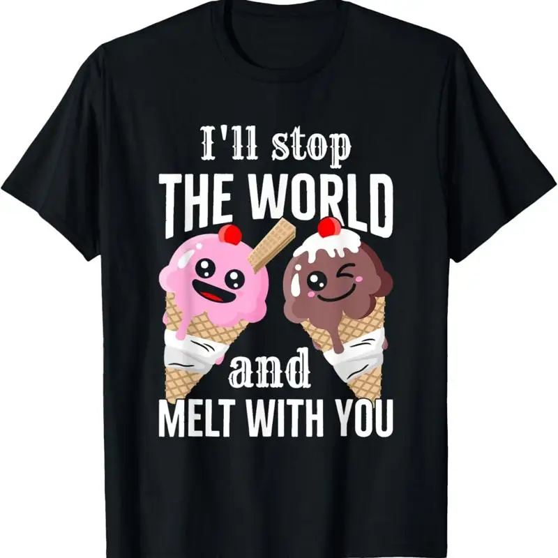Funny Ice Cream I'll Stop The World And Melt With You T Shirt