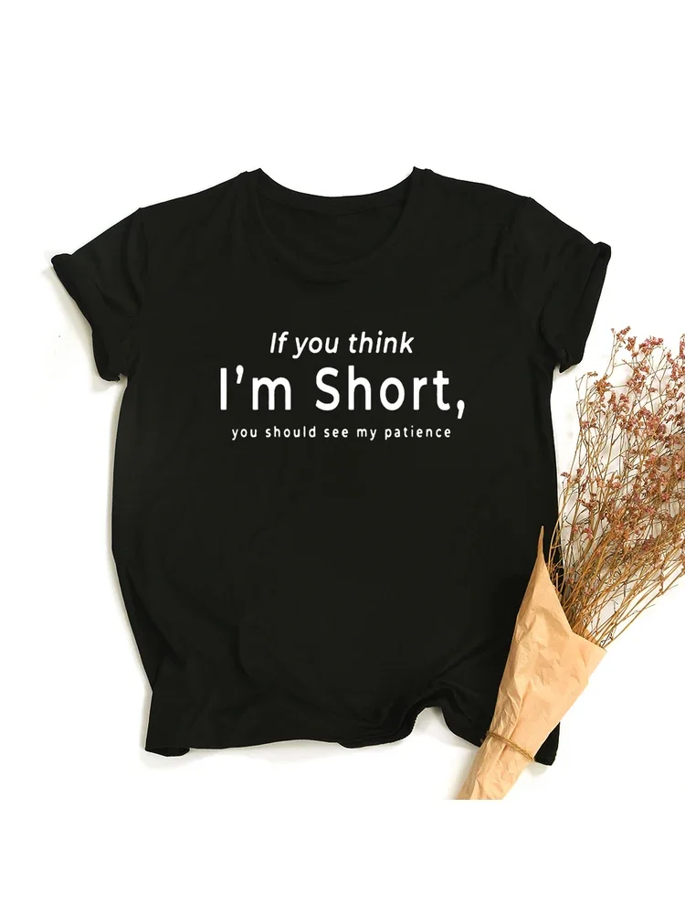 If you think I'm short, you should take a look at my patient women's T-shirt, women's aesthetic streetwear, funny top