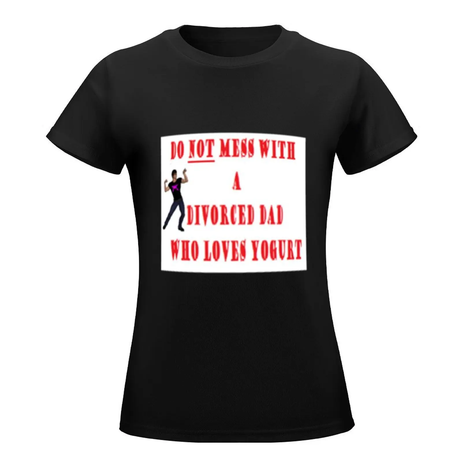 Do NOT mess with a divorced dad who loves yogurt T-Shirt vintage clothes graphics Woman clothes