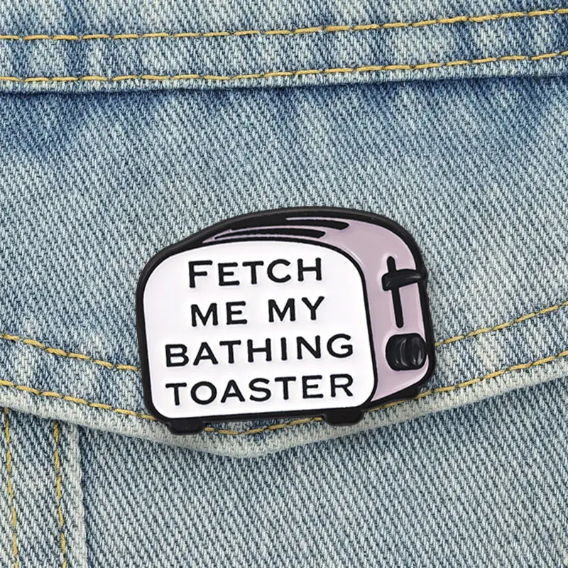Fetch Me My Bathing Toaster Badge Retro Vintage Funny Sarcastic Quote Enamel Pins Humorous Brooch Accessories Decor