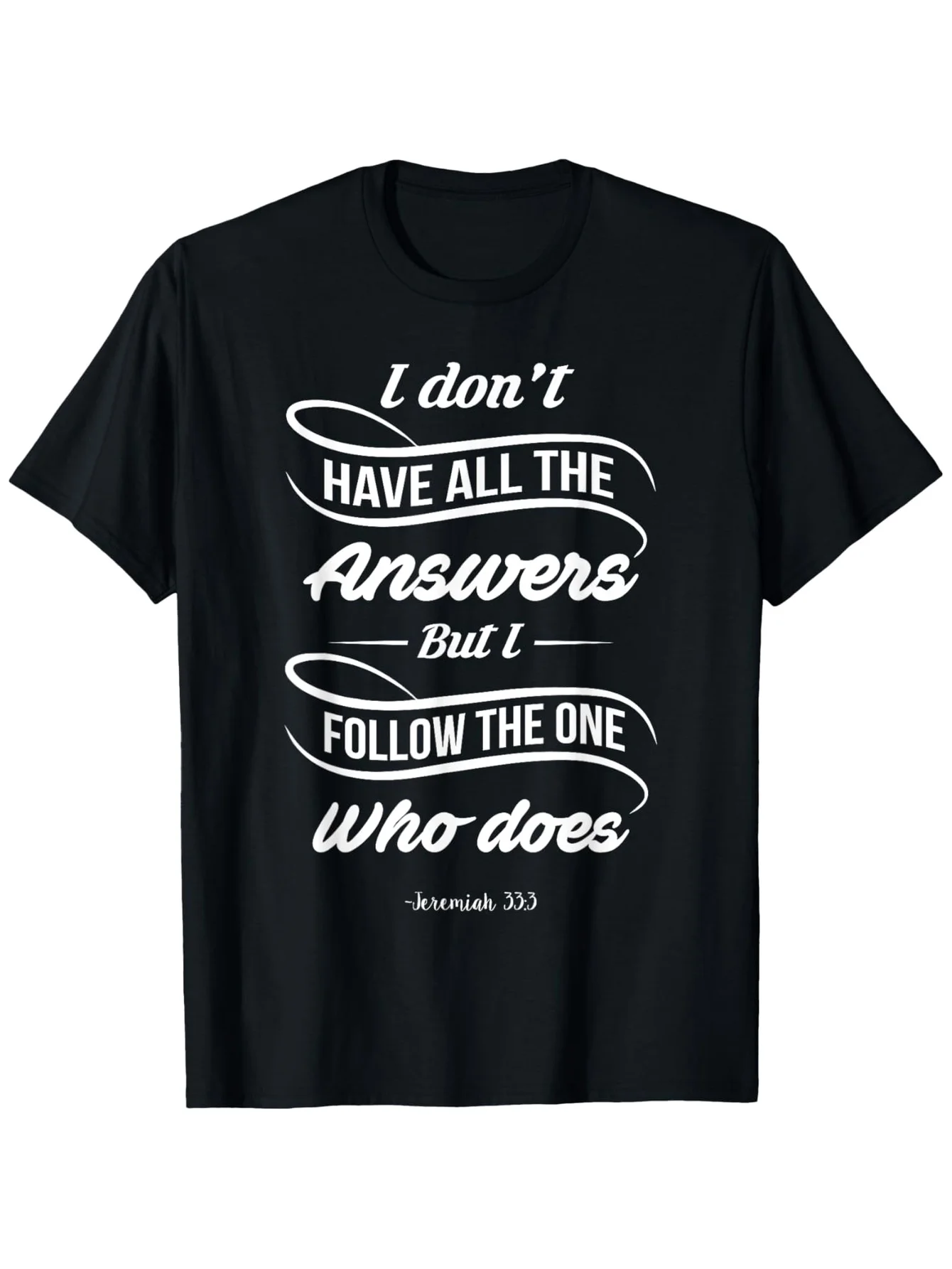 تي شيرت إرميا 33:3 لآية الكتاب المقدس - "لا له جميع الإجابات، ولكن أتبع له من لديهم" ملابس الإيمان المسيحي