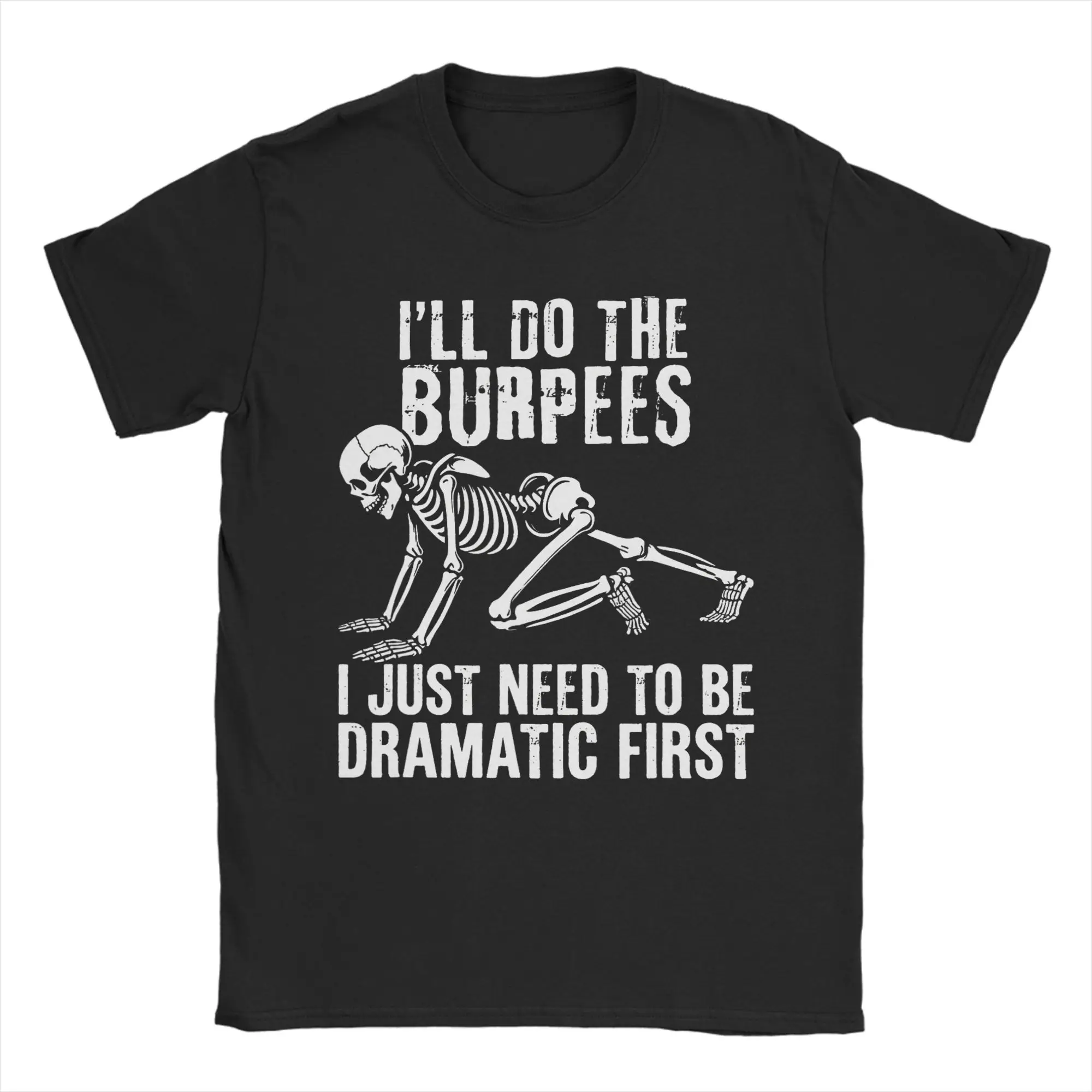 I'll Do The Burpees I Just Need to Be Dramatic First Pure Cotton T Shirt For Male Summer  Classic T-Shirts O Neck Harajuku Tees
