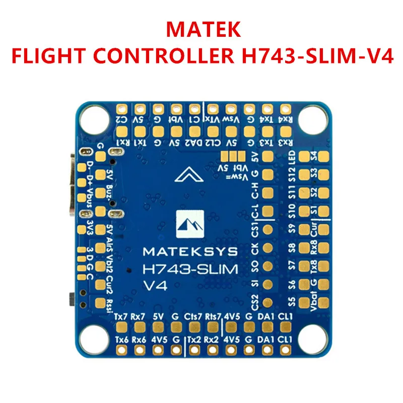 

MATEK FLIGHT CONTROLLER H743-SLIM-V4 / Dual ICM42688P DPS368/OSD/7x UARTs/2x I2C/1xCAN/13x PWM outputs/BEC5V,