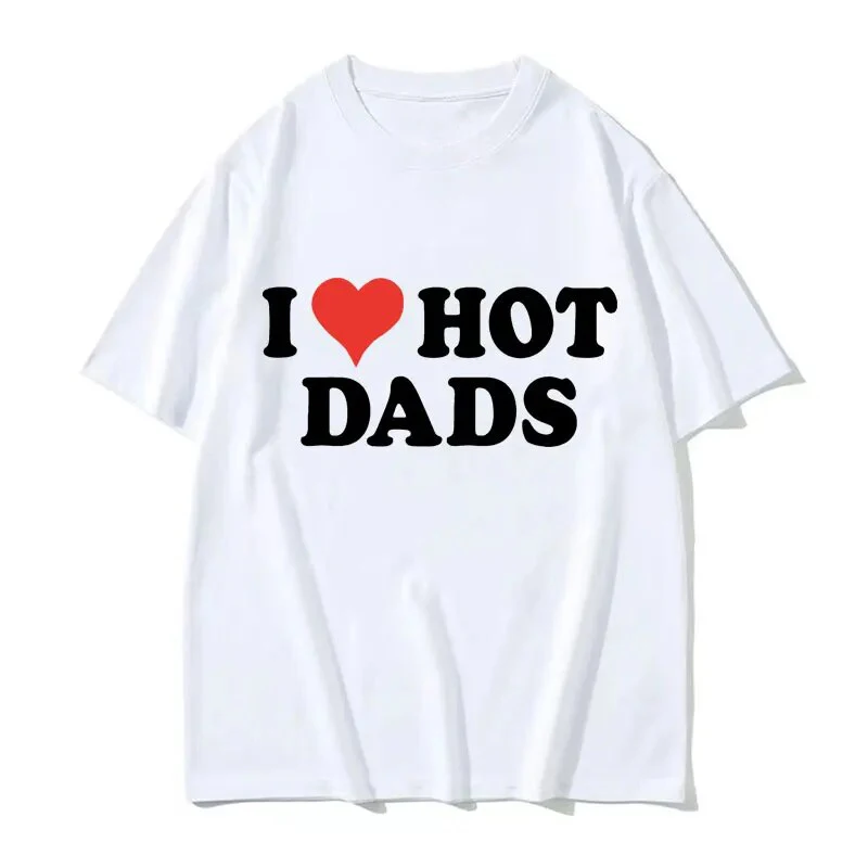 I Love Hot Dads Cotton T-Shirts Print Men Women Casual O-Neck Short Sleeves T Shirt Oversized Harajuku Unisex Tees Tops Clothing