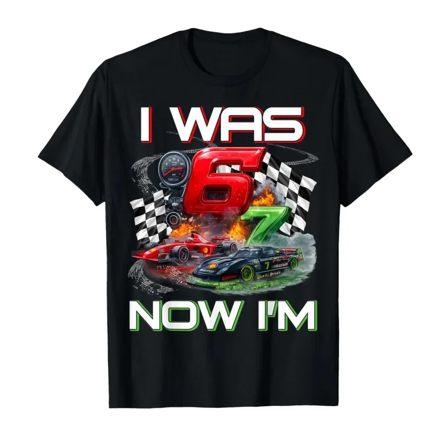 

I was 6 Now I'm 7 Race Car Racing 67 Meme Boys Kids Birthday T-shirt For Men Women 100% Cotton T Shirts Short Sleeve Tops 0427-2