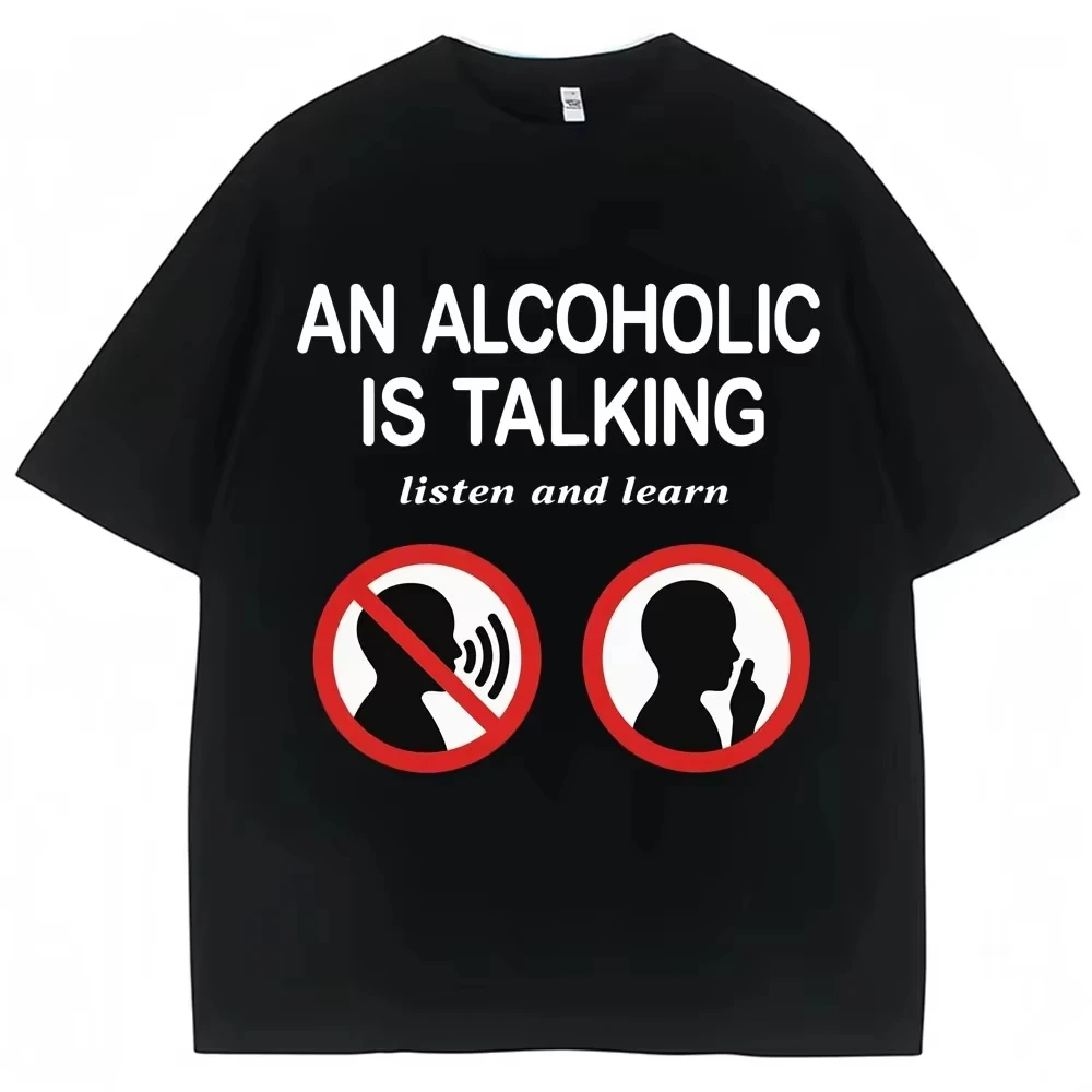 An Alcoholic Is Talking Listen and Learn Humor Joke T Shirts Funny Meme T Shirts Fashion Casual Streetwear Aesthetic Clothes