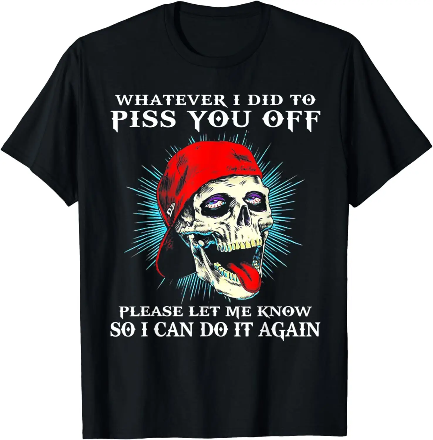 Whatever I Did To Piss You Off Please Let Me Know Skull T-Shirt