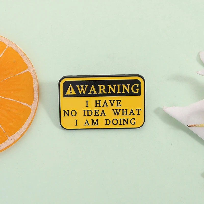 I Have No Idea What I'm Doing Enamel Pin Cuatom Warning Sign Brooch Lapel Backpack Badge Jewelry Accessories Gift for Friends