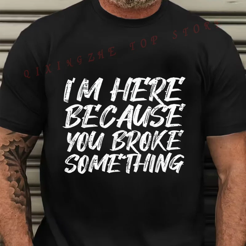 

Футболка «Я здесь, потому что вы что-то сломали» — забавная футболка для механиков и мастеров, новая мужская повседневная футболка из ткани с круглым вырезом и коротким рукавом
