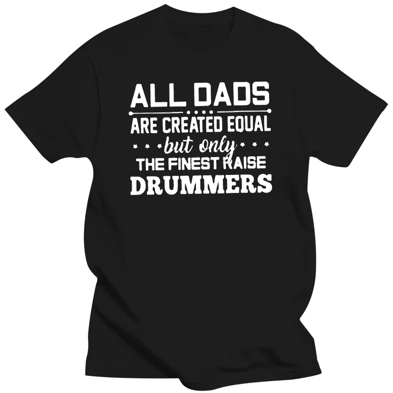 All Dad Are Created Equal But Only The Finest Raise Drummers Men T-Shirt Cotton Harajuku Hip Hop Tee Shirt