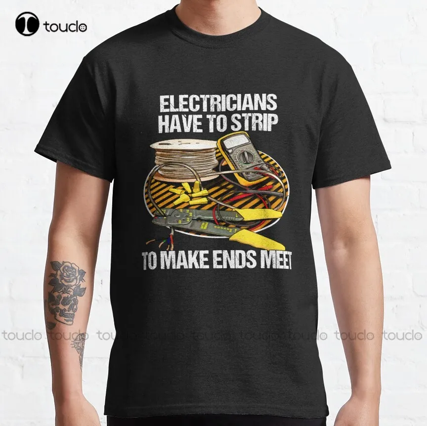 Electricians Have To Strip Funny Humor Novelty  Classic T-Shirt Unisex Tshirts For Adults Funny Art Harajuku Streetwear Cartoon