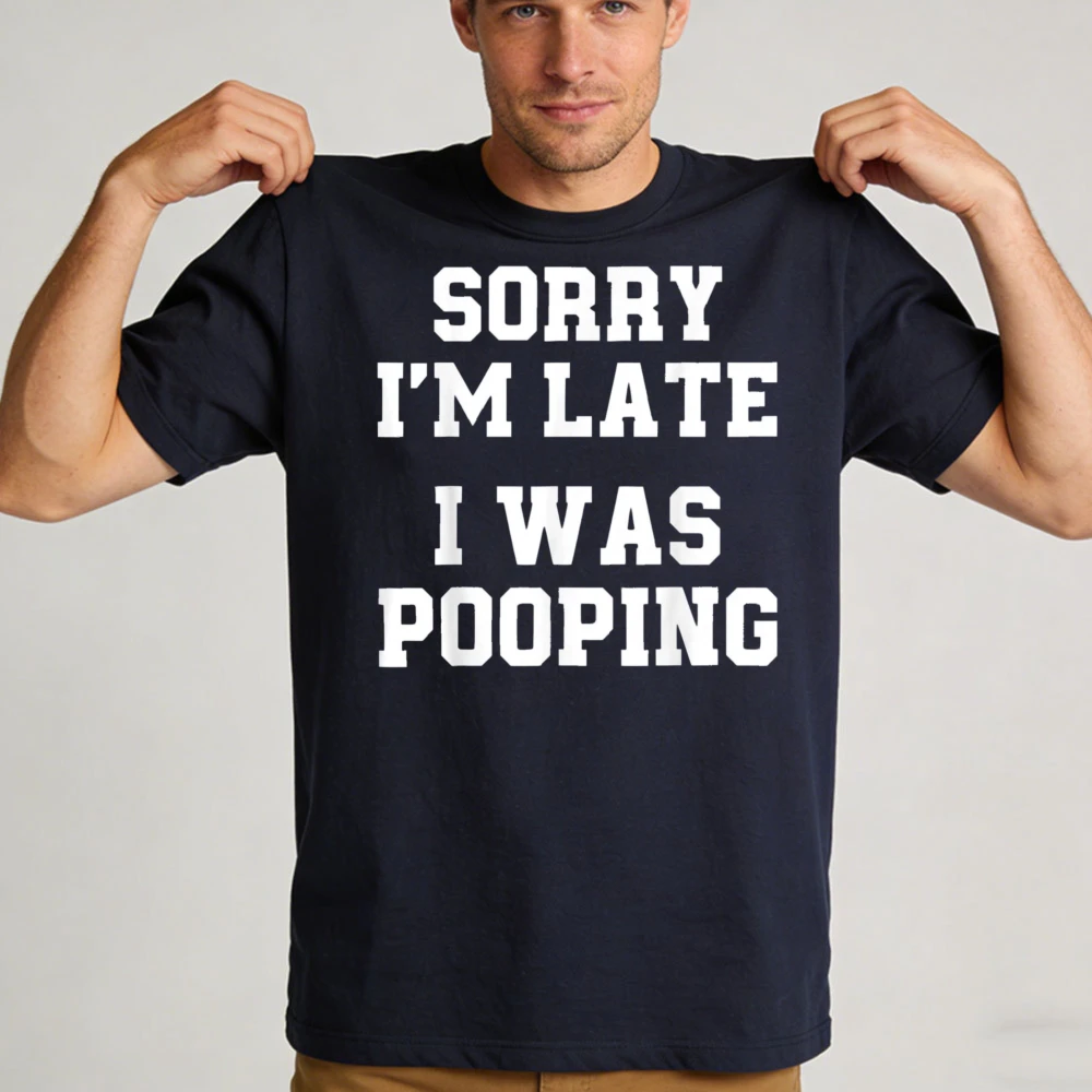 Sorry I'm Late I Was Pooping Funny Quote T-Shirt Men Breathable Cotton Crew Top Trendy Streetwear Fashion Blouse