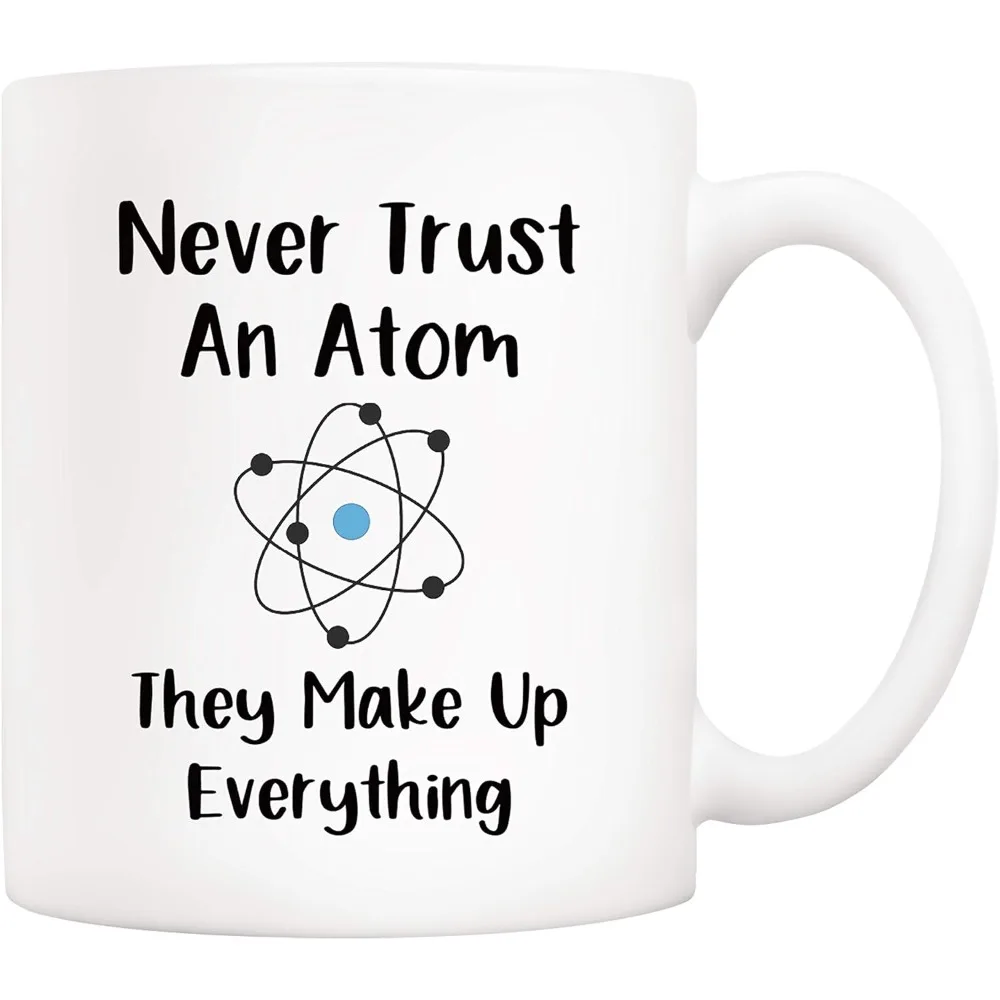 Funny Science Teacher Coffee Mug Never Trust an Atom They Make Up Everything Cups 11 Oz Unique Birthday Gifts for Science