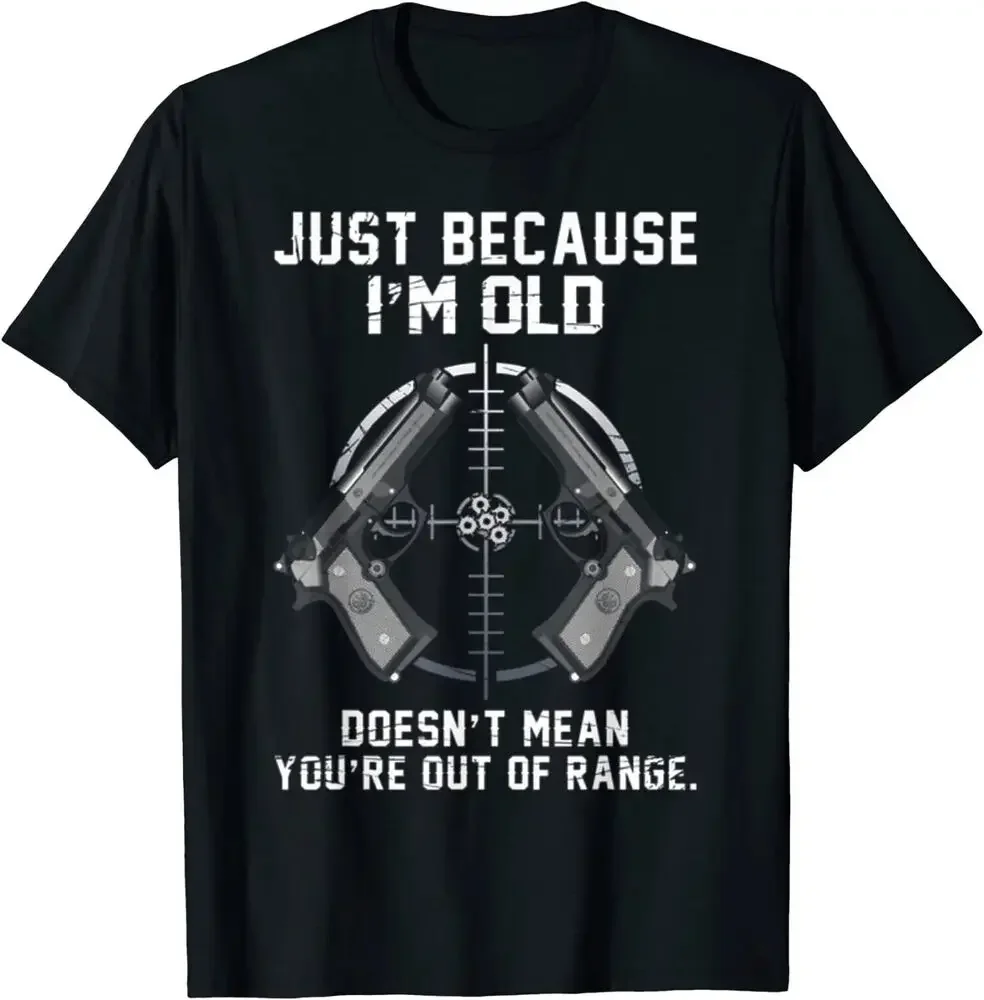 HOT! Just Because I'M Old Doesn'T Mean You'Re Out Of Range T-Shirt Size S-5XLHigh Quality 100%Cotton Short Sleeve