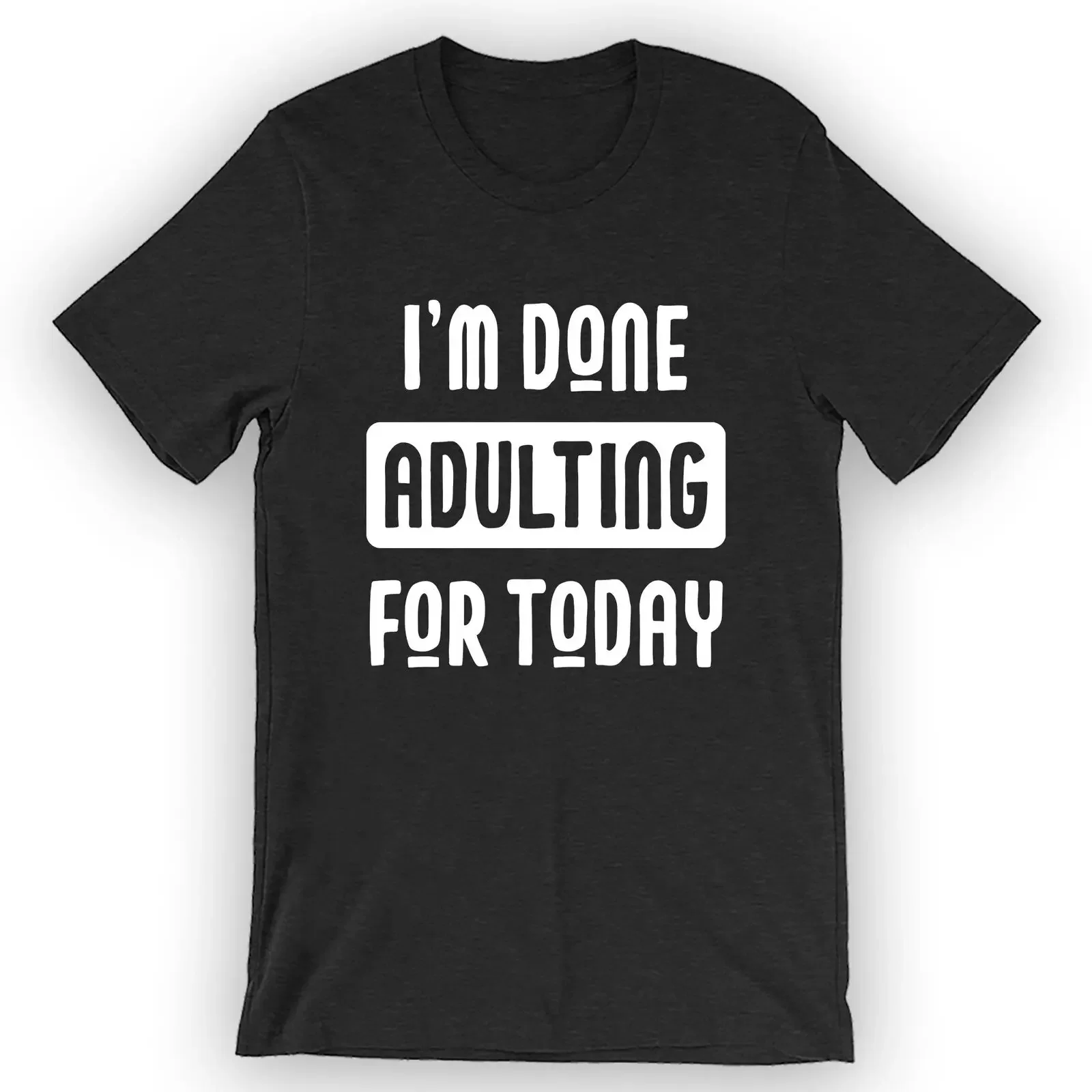 Unisex I'm Done Adulting For Today T-Shirt Funny Adult T-Shirt