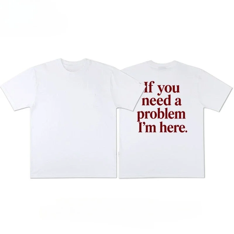 If You Need A Problem Letter Print T Shirt Unisex Loose Oversized Harajuku Streetwear Cotton Summer Graphic Tee Men's T-shirts