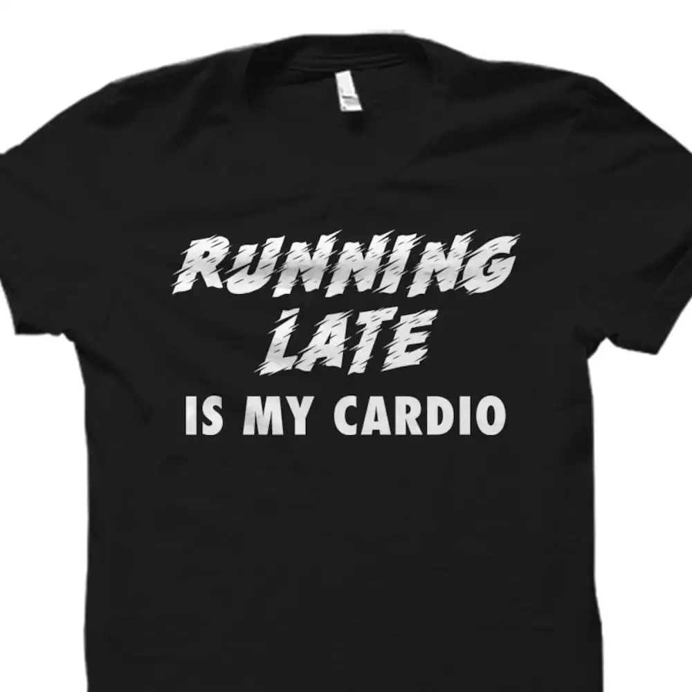 Funny Exercise T Shirt Running Late Is My Cardio Workout Sport Gym Girlfriend Os2801