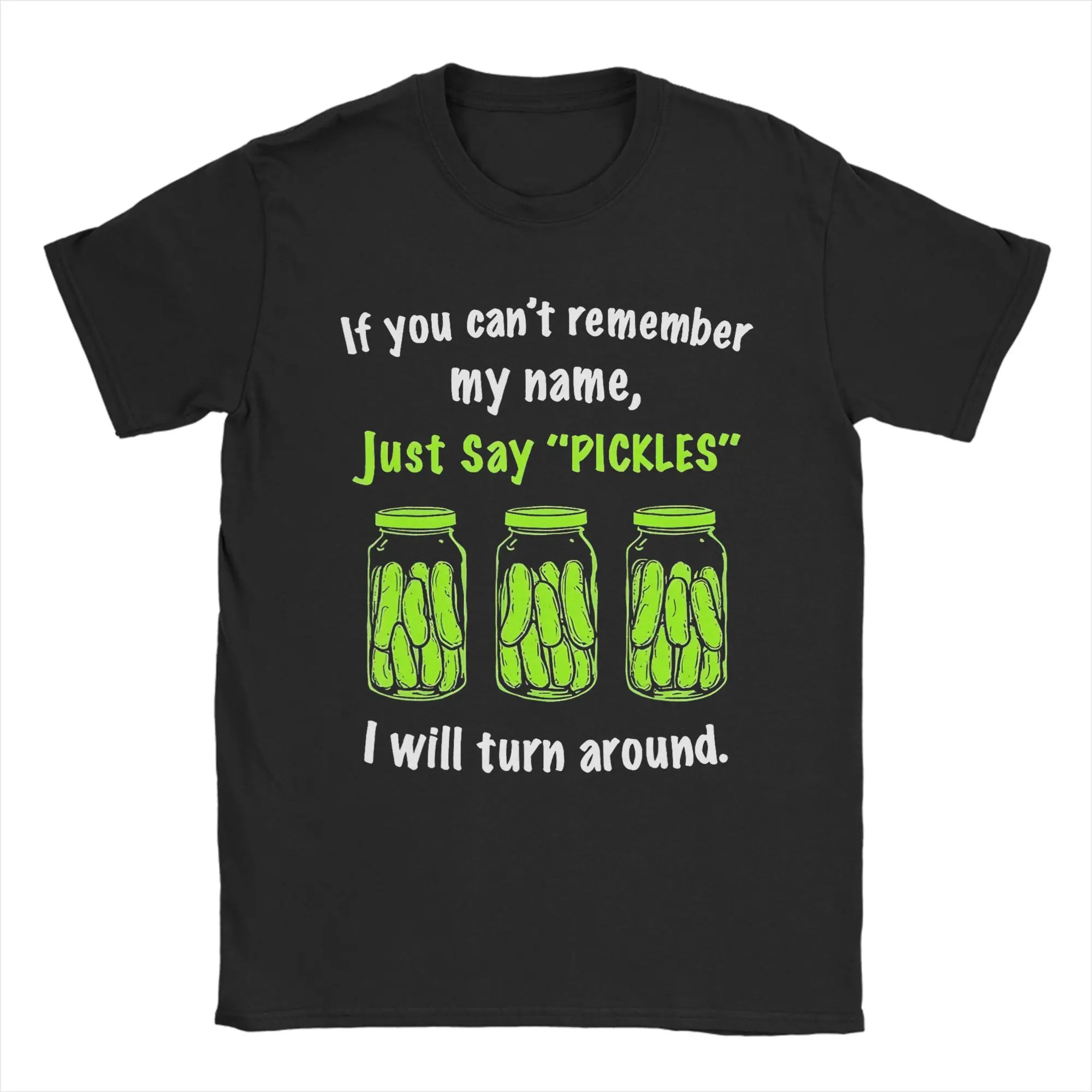 If You Can't Remember My Name Men T Shirts Just Say Pickles  Humorous Tees Short Sleeve Round Neck T-Shirts Cotton Gift Clothing