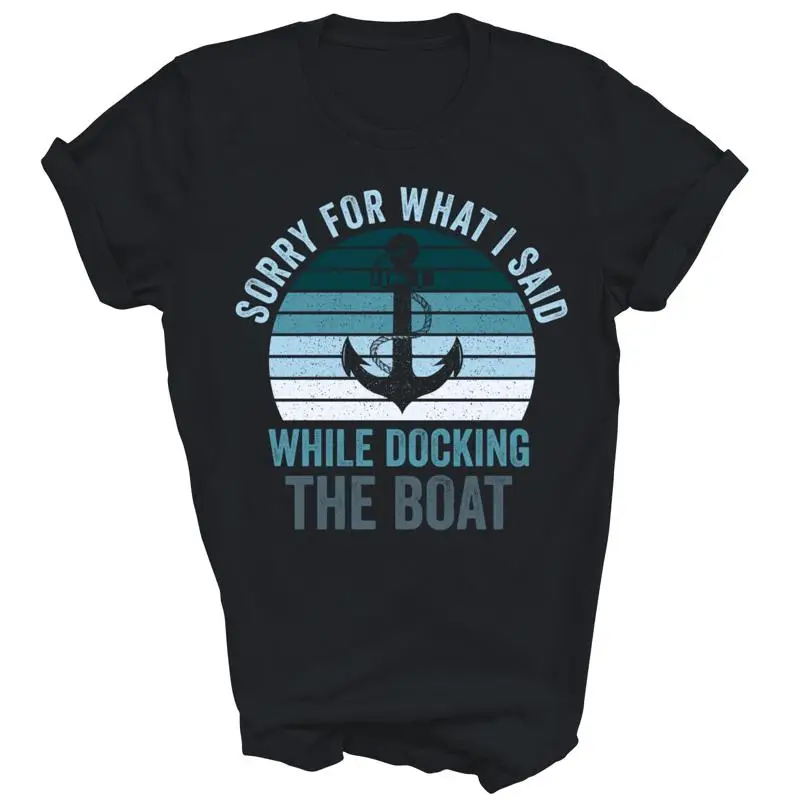 

Sorry For What I Said While Docking The Boat Boating Captain T Shirt