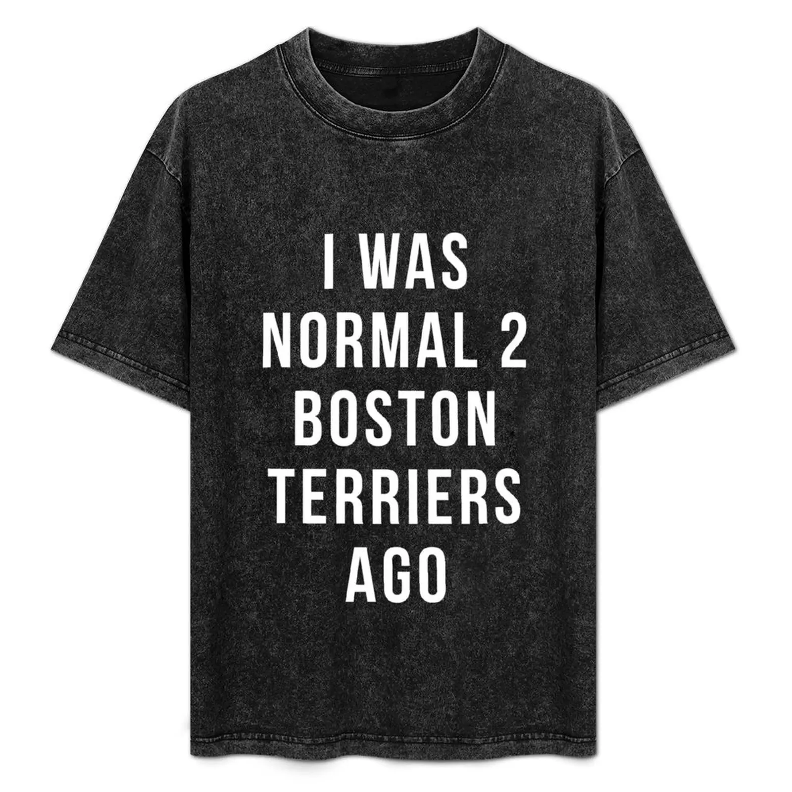 

i was normal 2 Boston Terriers ago shirt T-Shirt Soft Durable Cotton T-Shirt
