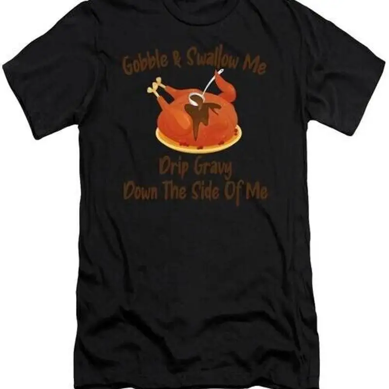Gobble Swallow Me Drip Gravy Thanksgiving Turkey T Shirt S 2XL Fast Shipping