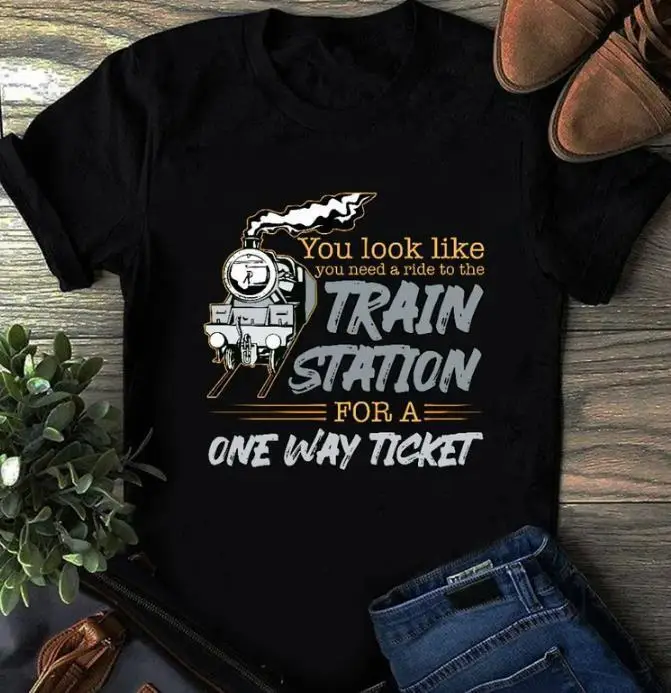 You Look Like You Need A Ride To The Train Station For A One Way Ticket Shirt,,