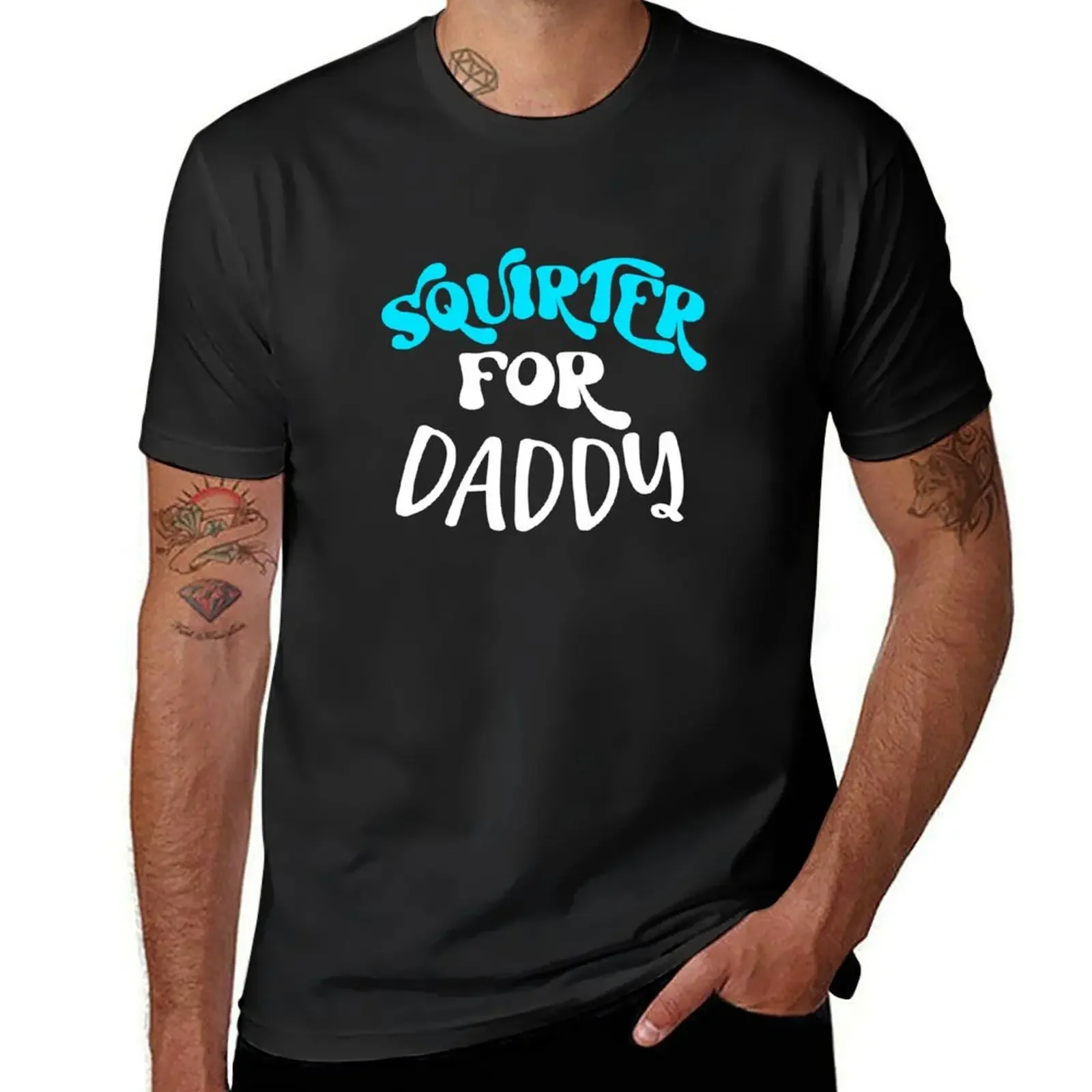 Squirter For Daddy Funny Submissive Kinky Adult Humor T-Shirt oversized t shirt kawaii clothes clothing for men