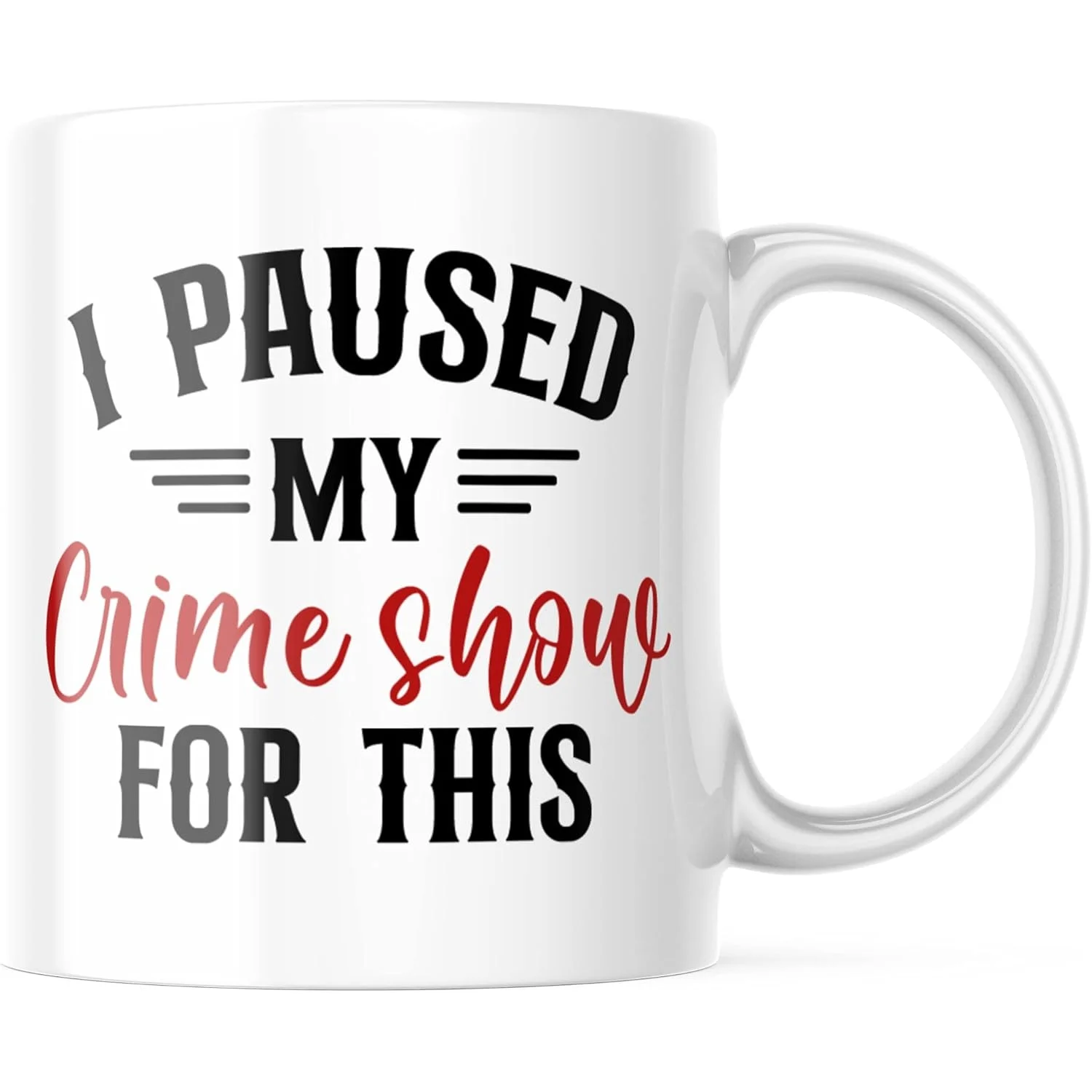 I Paused My Crime Show for This | True Crime Funny Novelty Coffee Mugs | Ceramic Tea Cocoa Cup - 11OZ Mu