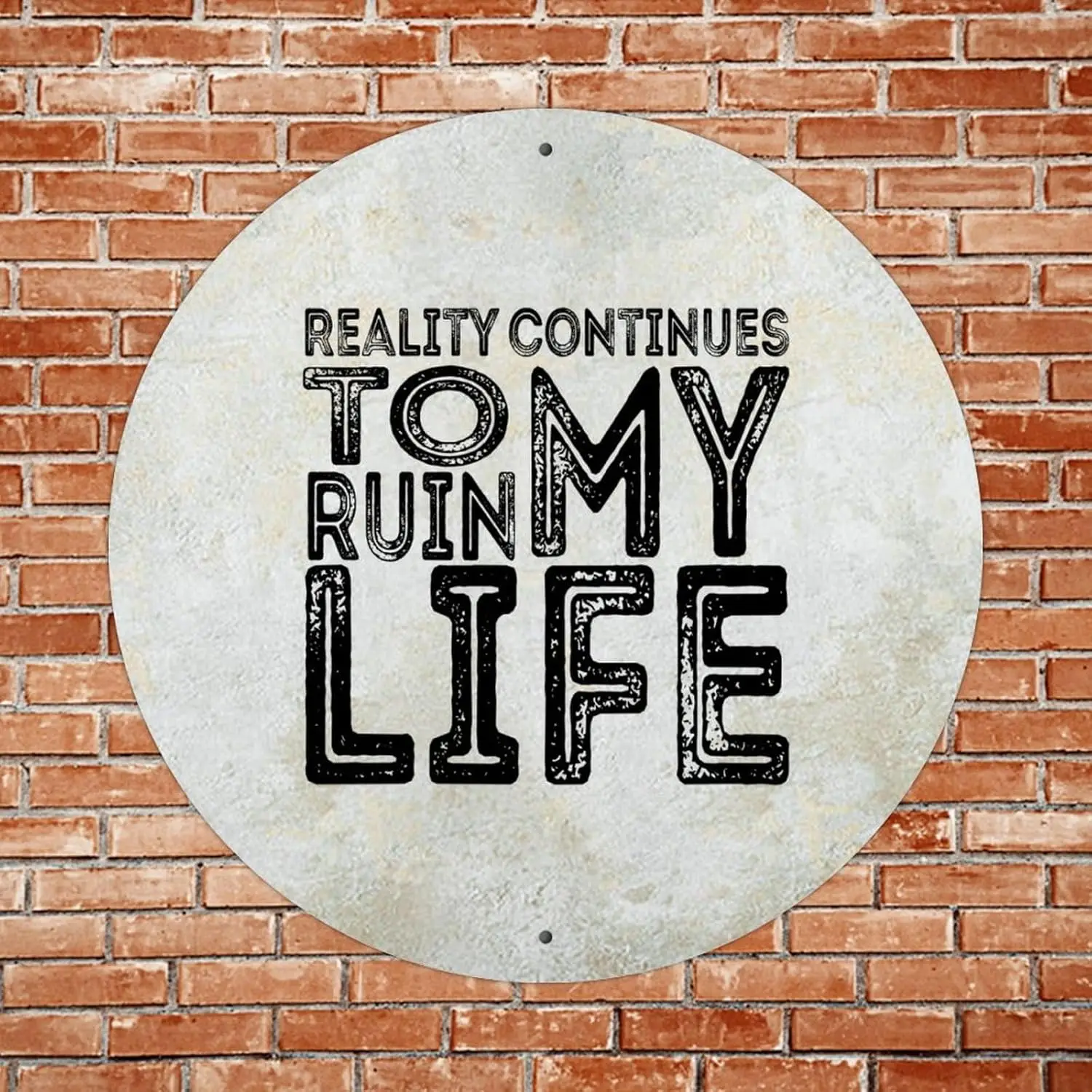 Reality Continues to Ruin My Life Round Vintage Metal Sign 12x12in Modern Quote Waterproof Easy Mounting Aluminum Tin Signs for