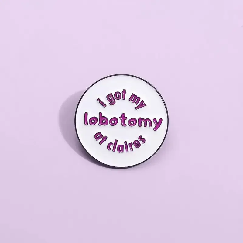 I Got My Lobotomy At Claire'S Enamel Pins Custom Medical Nursing Brooches Lapel Badges Funny Jewelry Gift Wholesale