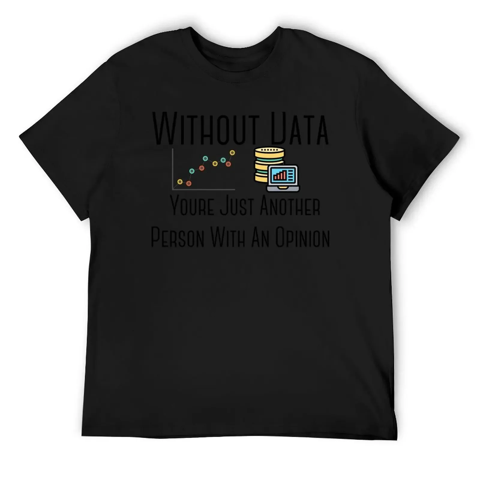 

Without Data Youre Just Another Person With An Opinion T-Shirt shirts graphic tees anime mens fashion