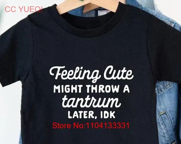 Feeling Cute Might Throw a Tantrum Later IDK T Shirt Kids Funny Birthday Quote Saying long or short sleeves