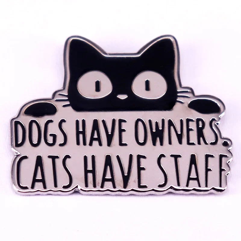 Dogs Have Owners Cats Have Staff Badge Funny Kawaii Animal Signage Enamel Pin