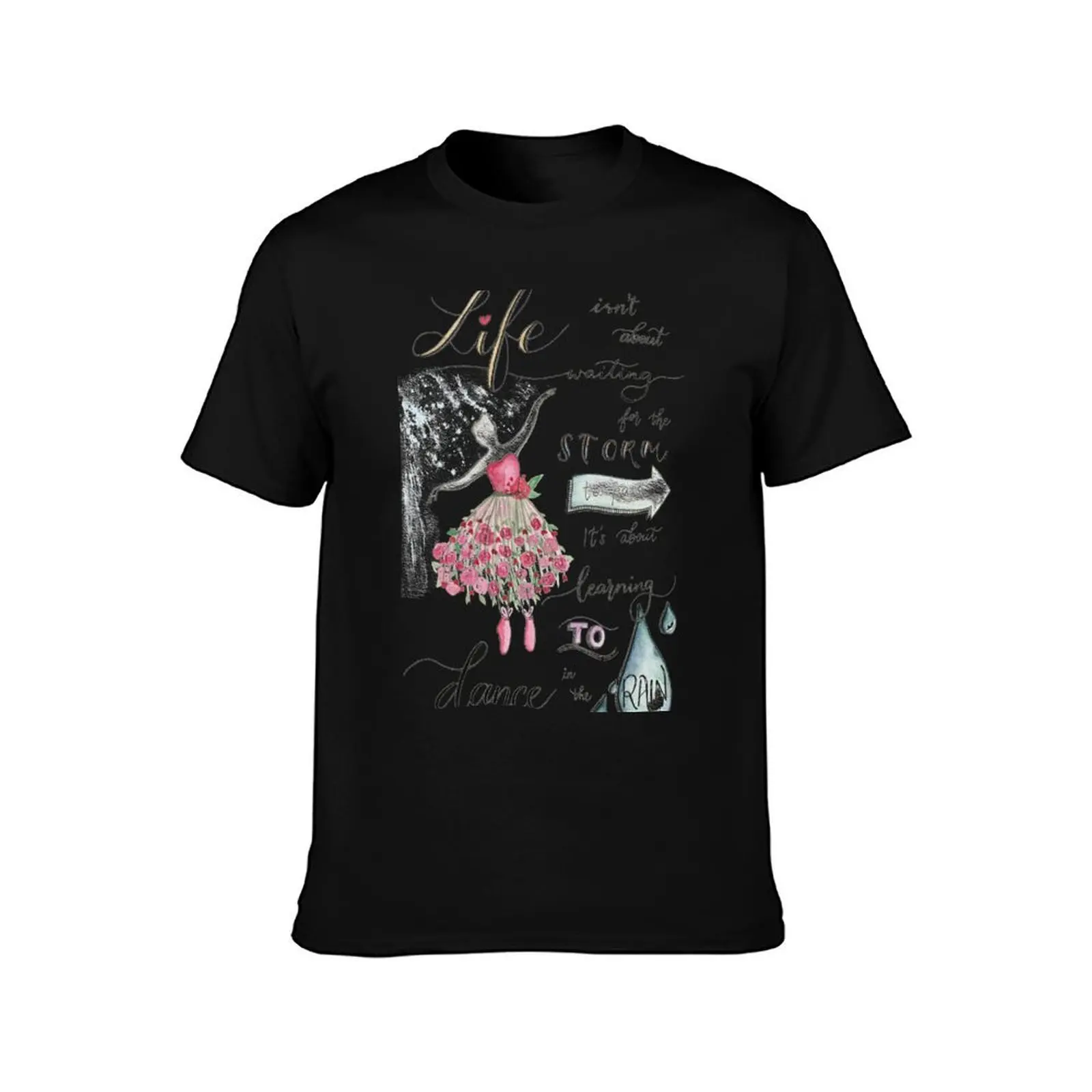 Life isn't about Waiting for the Storm to Pass, It's about Learning to Dance in the Rain. T-Shirt, Summer Casual Cotton Tee